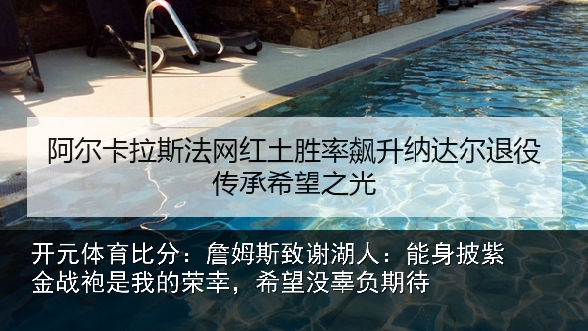 开元体育比分:詹姆相关情况紫金相关情况望没辜负期待