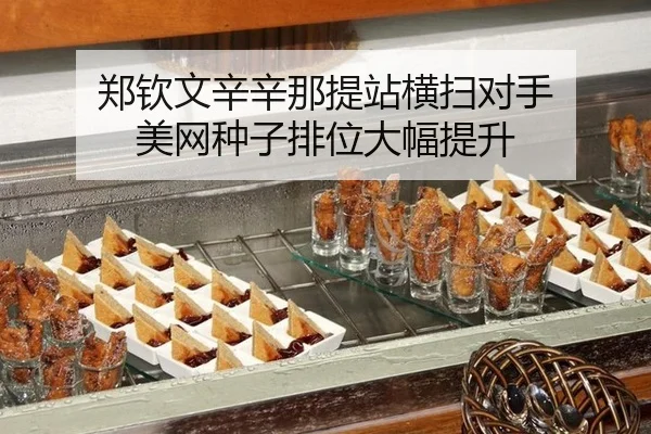 郑钦文辛辛那提站横扫对手 美网种子排位大幅提升